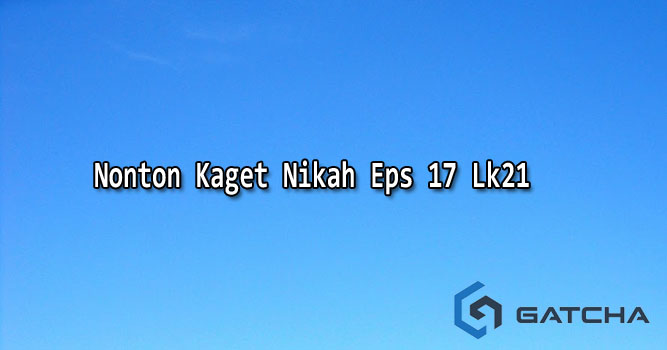 Nonton Film Kaget Nikah Episode 13 Lk21