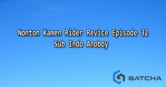 Nonton Kamen Rider Revice Episode 32 Sub Indo Anoboy