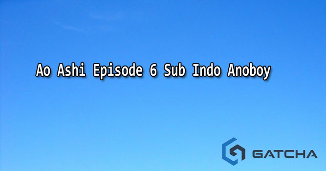 Ao Ashi Episode 6 Sub Indo Anoboy