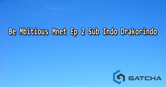 Be Mbitious Mnet Ep 2 Sub Indo Drakorindo