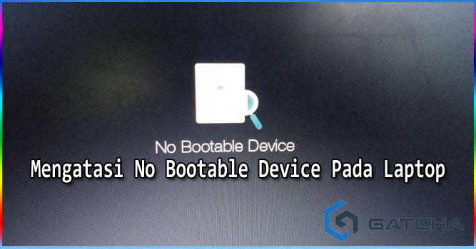 Cara Mengatasi No Bootable Device Pada Laptop
