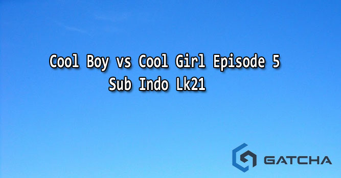 Cool Boy vs Cool Girl Episode 5 Sub Indo Lk21