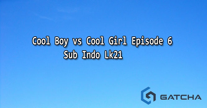Cool Boy vs Cool Girl Episode 6 Sub Indo Lk21