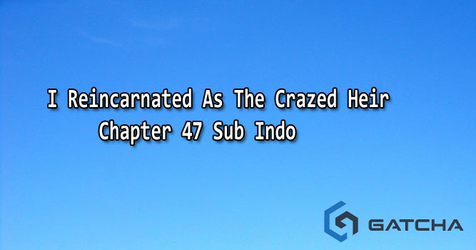 I Reincarnated As The Crazed Heir Chapter 47 Sub Indo