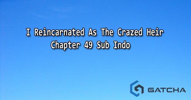 I Reincarnated As The Crazed Heir Chapter 49 Sub Indo