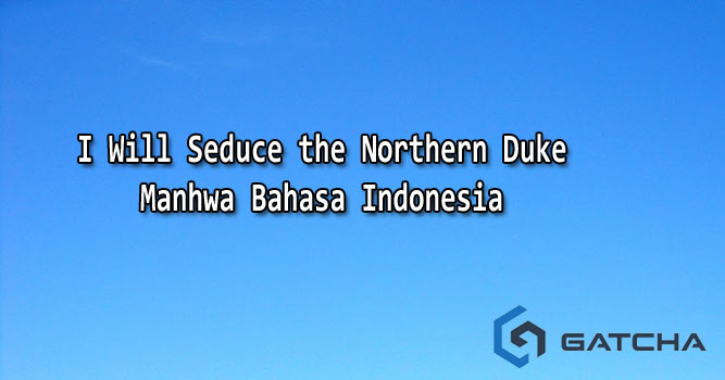 I Will Seduce the Northern Duke Manhwa Bahasa Indonesia