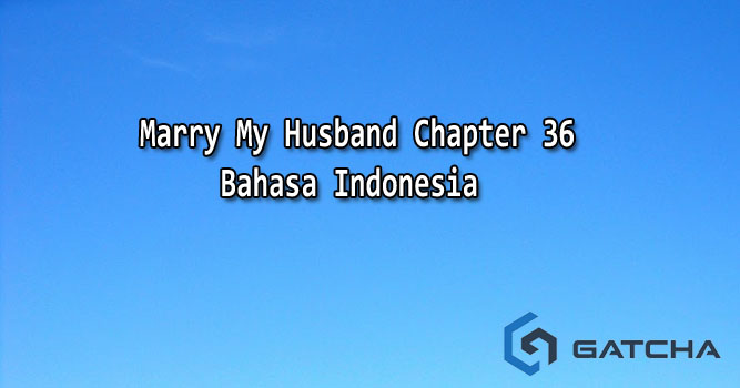 Marry My Husband Chapter 36 Bahasa Indonesia