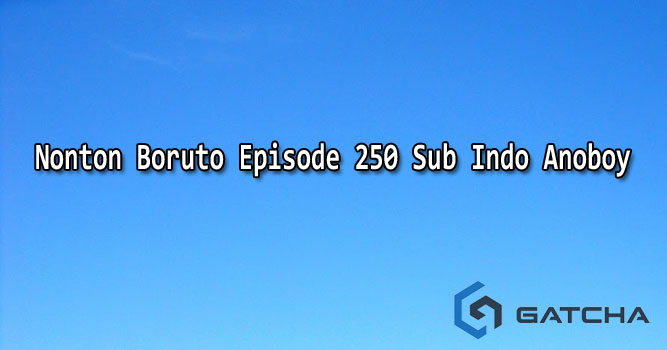 Nonton Boruto Episode 250 Sub Indo Anoboy