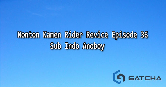 Nonton Kamen Rider Revice Episode 36 Sub Indo Anoboy