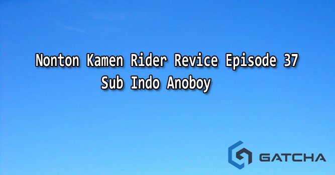 Nonton Kamen Rider Revice Episode 37 Sub Indo Anoboy