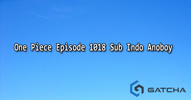 One Piece Episode 1018 Sub Indo Anoboy