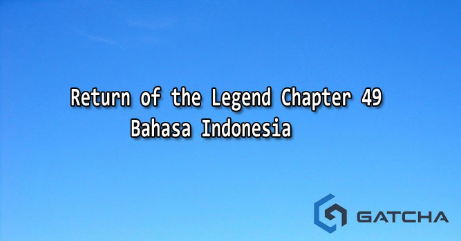 Return of the Legend Chapter 49 Bahasa Indonesia
