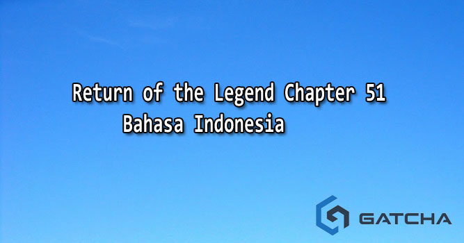 Return of the Legend Chapter 51 Bahasa Indonesia