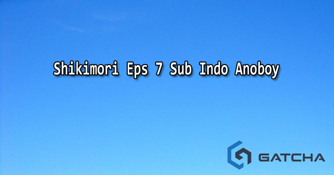 Shikimori Eps 7 Sub Indo Anoboy