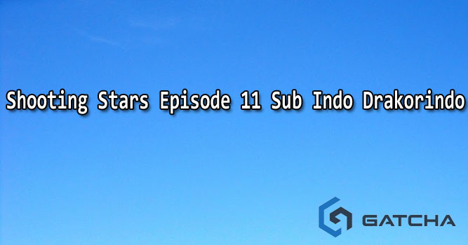 Shooting Stars Episode 11 Sub Indo Drakorindo