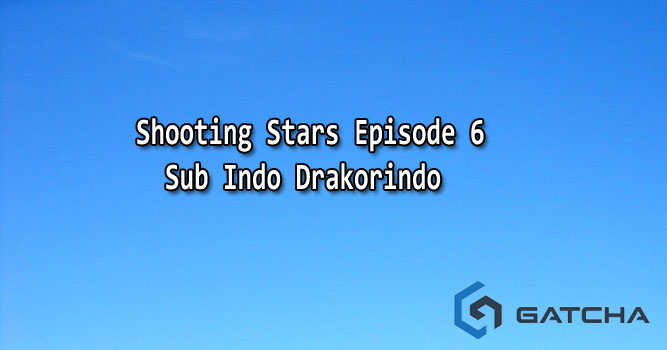 Shooting Stars Episode 6 Sub Indo Drakorindo