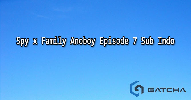 Spy x Family Anoboy Episode 7 Sub Indo