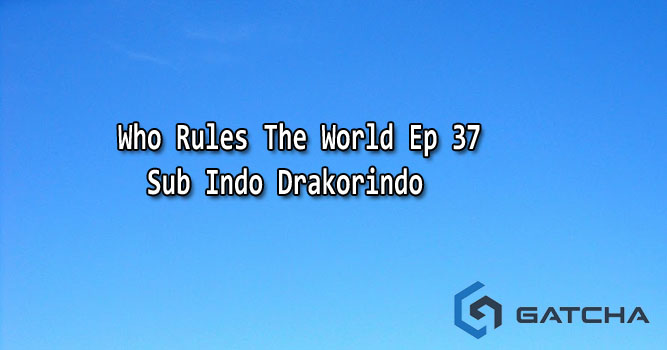 Who Rules The World Ep 37 Sub Indo Drakorindo