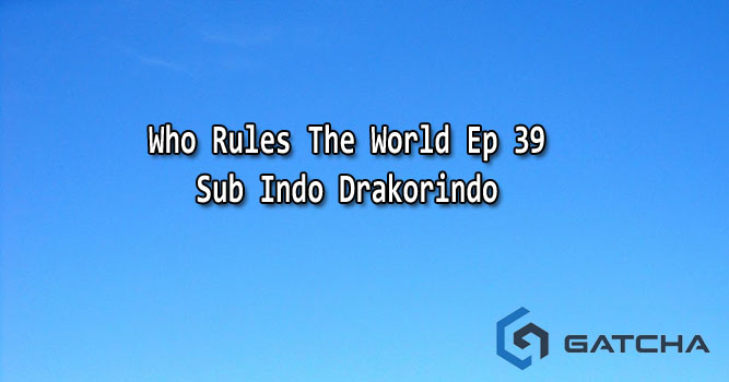 Who Rules The World Ep 39 Sub Indo Drakorindo