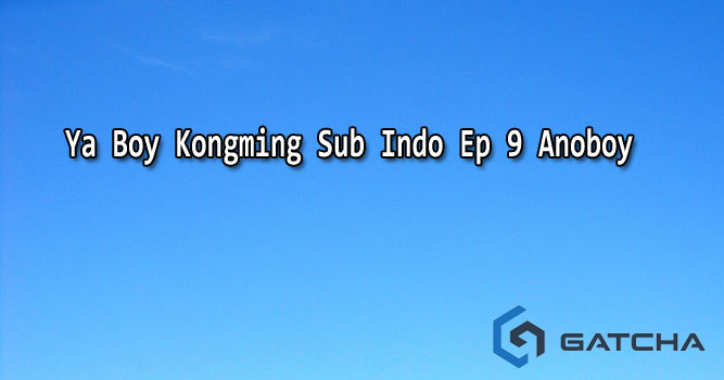 Ya Boy Kongming Sub Indo Ep 9 Anoboy