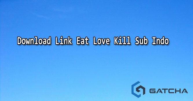 Download Link Eat Love Kill Sub Indo