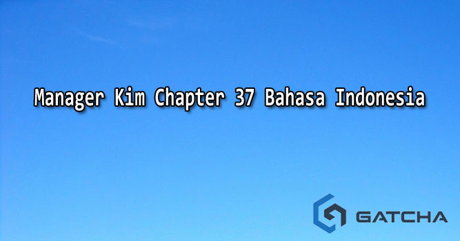 Manager Kim Chapter 37 Bahasa Indonesia