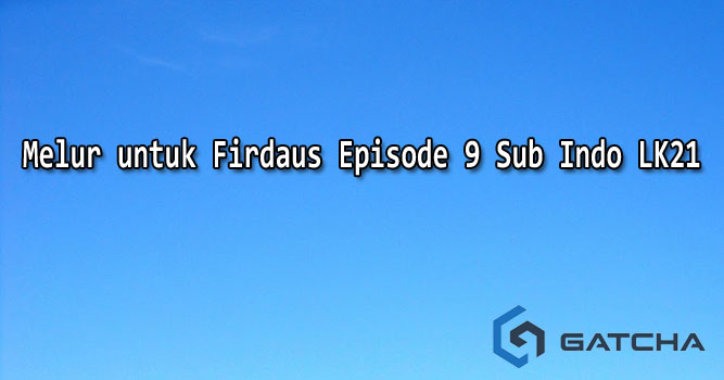 Melur untuk Firdaus Episode 9 Sub Indo LK21
