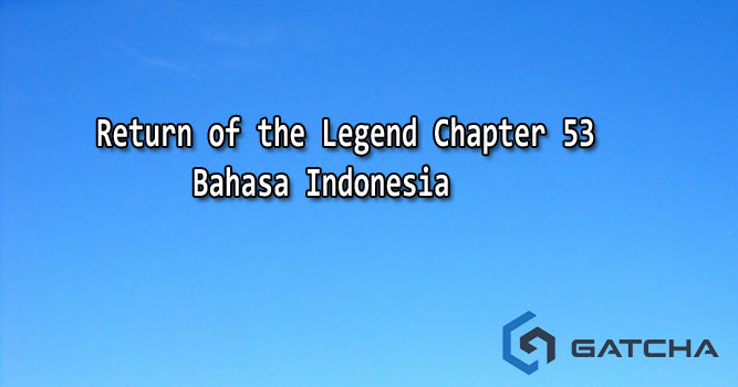 Return of the Legend Chapter 53 Bahasa Indonesia