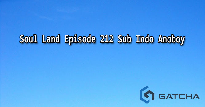 Soul Land Episode 212 Sub Indo Anoboy